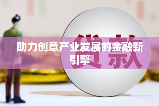 高埗助力创意产业发展的金融新引擎