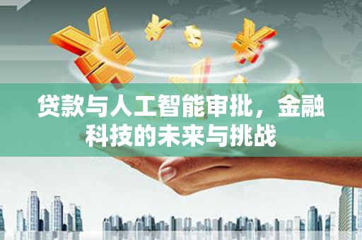 高埗贷款与人工智能审批，金融科技的未来与挑战
