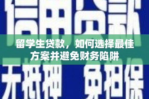 高埗留学生贷款，如何选择最佳方案并避免财务陷阱