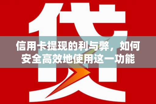 高埗信用卡提现的利与弊，如何安全高效地使用这一功能
