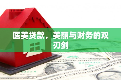 高埗医美贷款，美丽与财务的双刃剑
