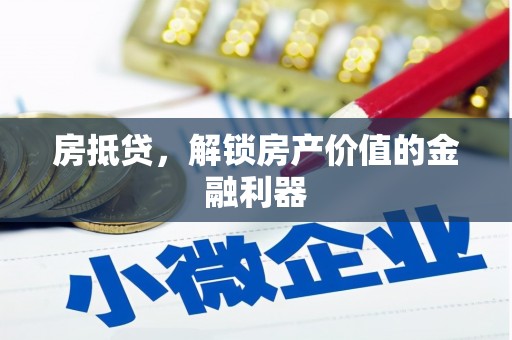 高埗房抵贷，解锁房产价值的金融利器