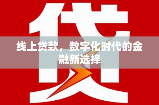 高埗线上贷款，数字化时代的金融新选择