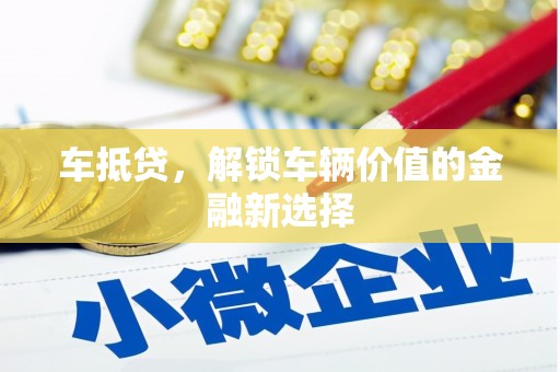 高埗车抵贷，解锁车辆价值的金融新选择