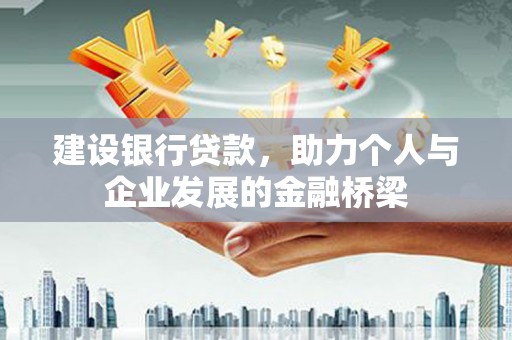 高埗建设银行贷款，助力个人与企业发展的金融桥梁