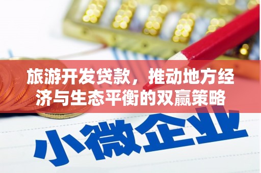 高埗旅游开发贷款，推动地方经济与生态平衡的双赢策略