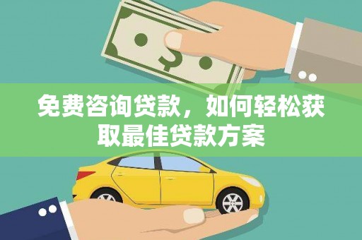 高埗免费咨询贷款，如何轻松获取最佳贷款方案