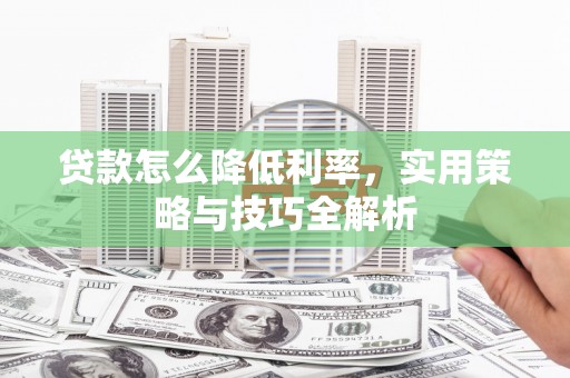 高埗贷款怎么降低利率，实用策略与技巧全解析