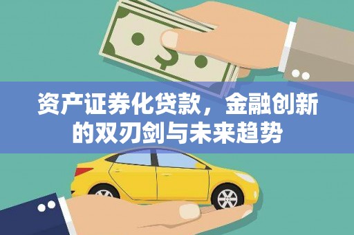 高埗资产证券化贷款，金融创新的双刃剑与未来趋势