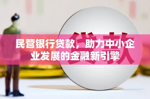 高埗民营银行贷款，助力中小企业发展的金融新引擎