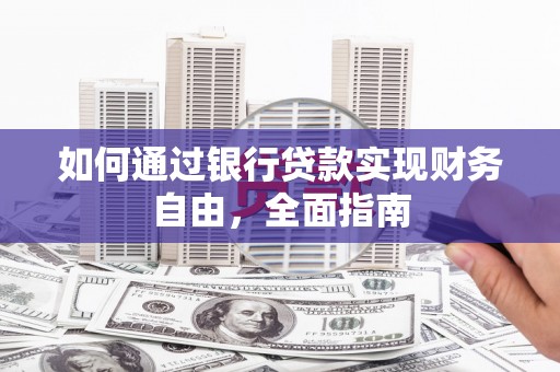 高埗如何通过银行贷款实现财务自由，全面指南