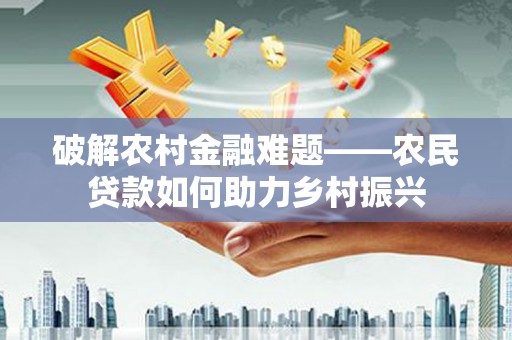 高埗破解农村金融难题——农民贷款如何助力乡村振兴