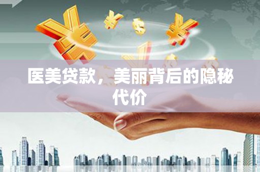 高埗医美贷款，美丽背后的隐秘代价