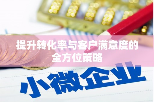 高埗提升转化率与客户满意度的全方位策略