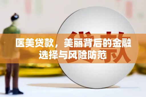 高埗医美贷款，美丽背后的金融选择与风险防范